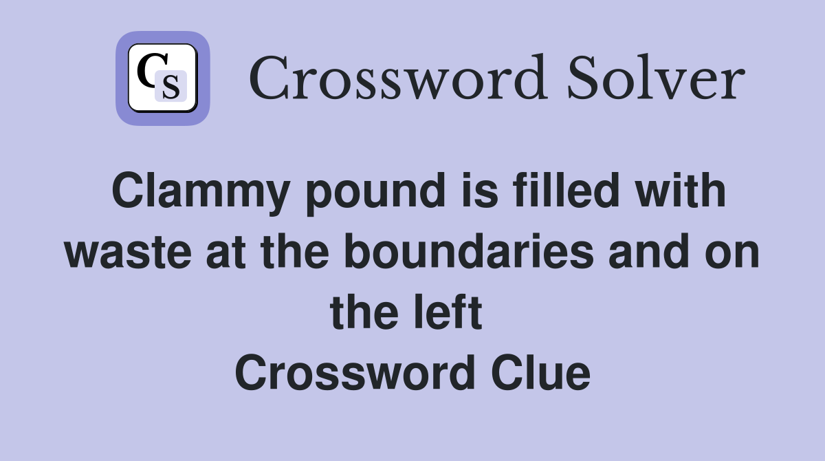 Clammy pound is filled with waste at the boundaries and on the left  Crossword Clue