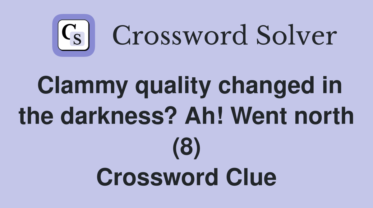 Clammy quality changed in the darkness? Ah! Went north (8) Crossword Clue