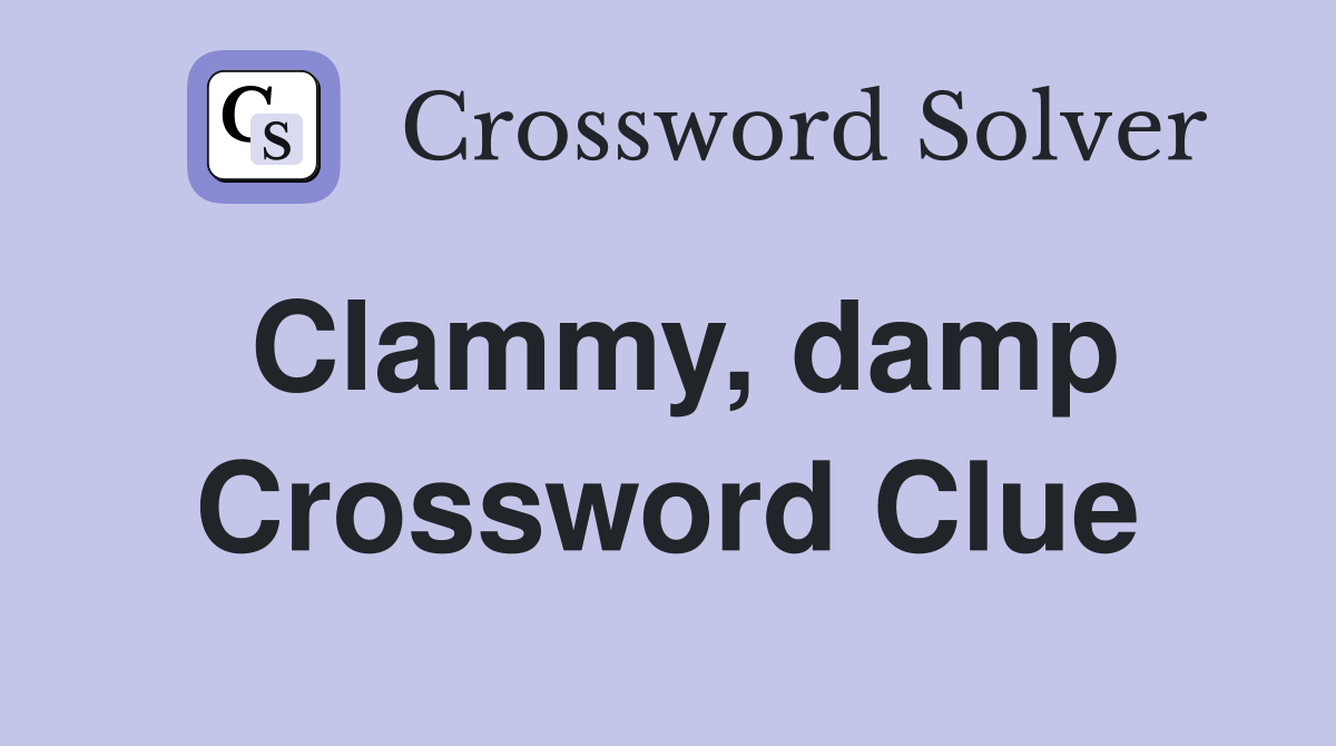 Clammy, damp Crossword Clue