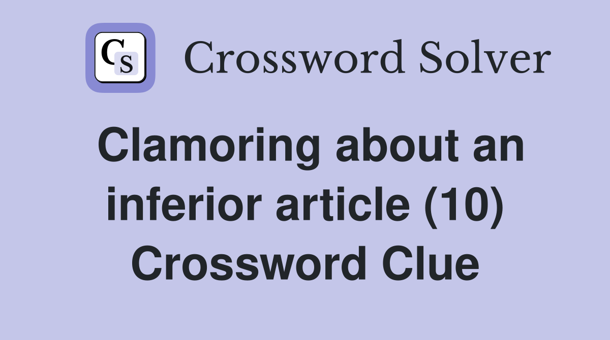 Clamoring about an inferior article (10) Crossword Clue