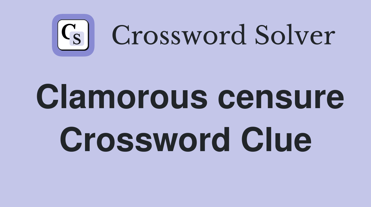 Clamorous censure Crossword Clue