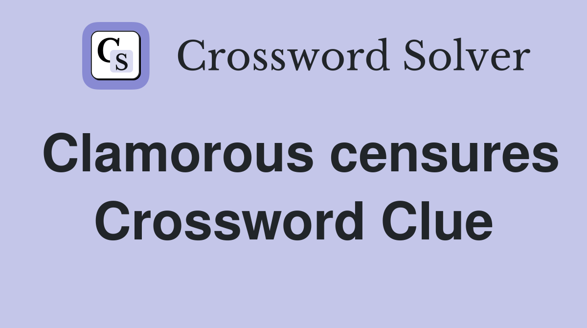 Clamorous censures Crossword Clue