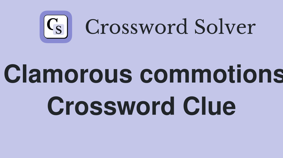 Clamorous commotions Crossword Clue