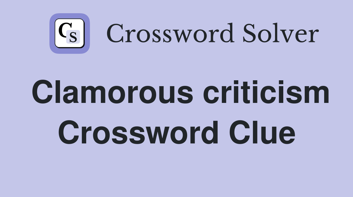 Clamorous criticism Crossword Clue