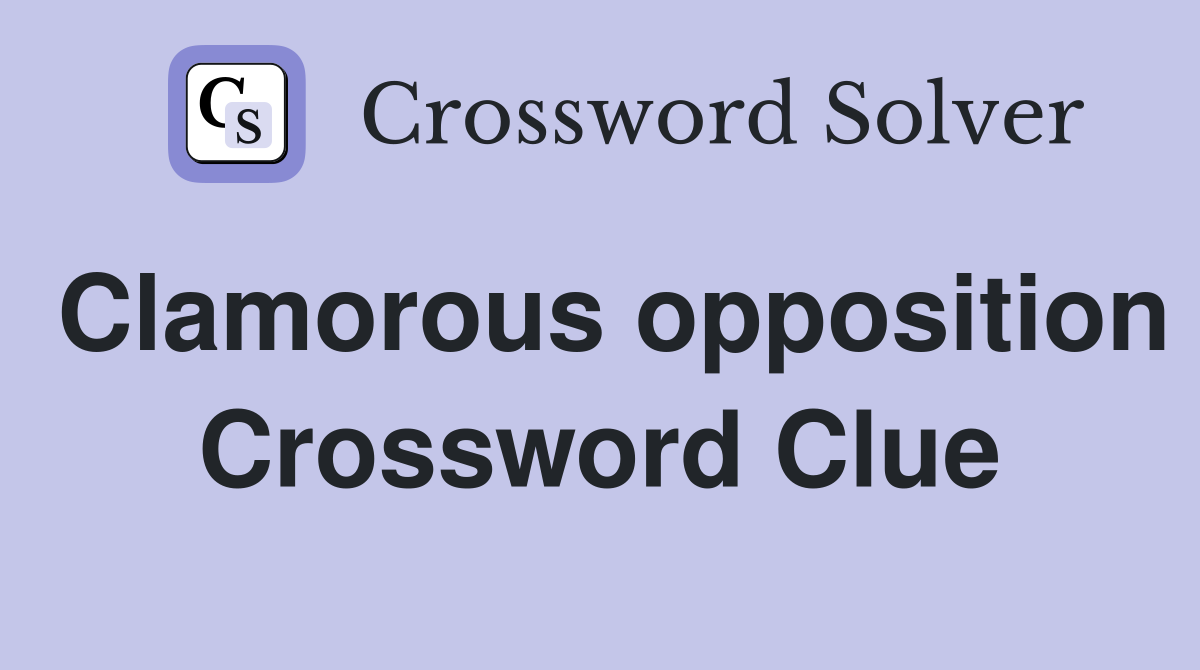 Clamorous opposition Crossword Clue