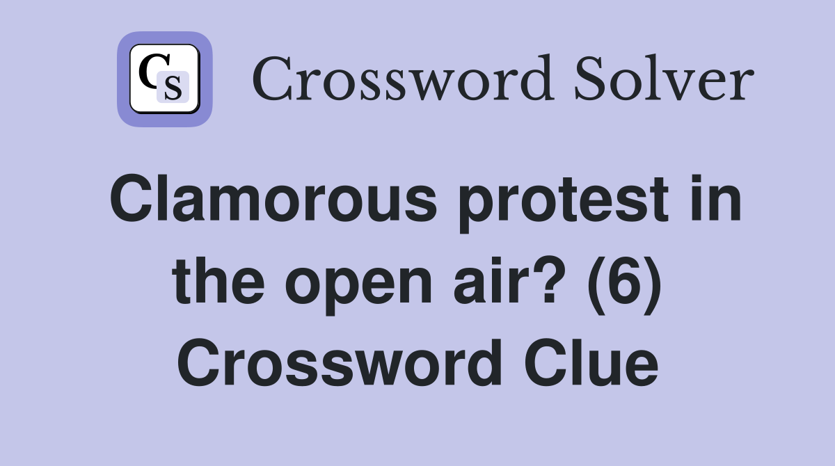 Clamorous protest in the open air? (6) Crossword Clue