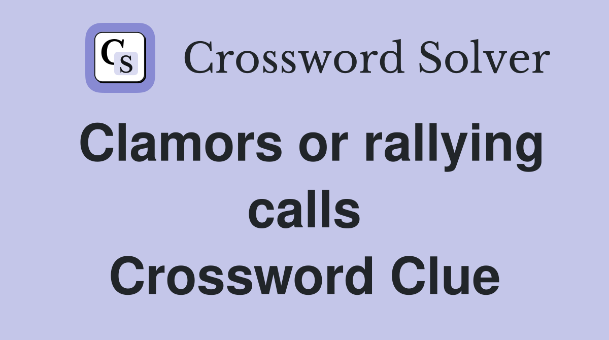 Clamors or rallying calls Crossword Clue
