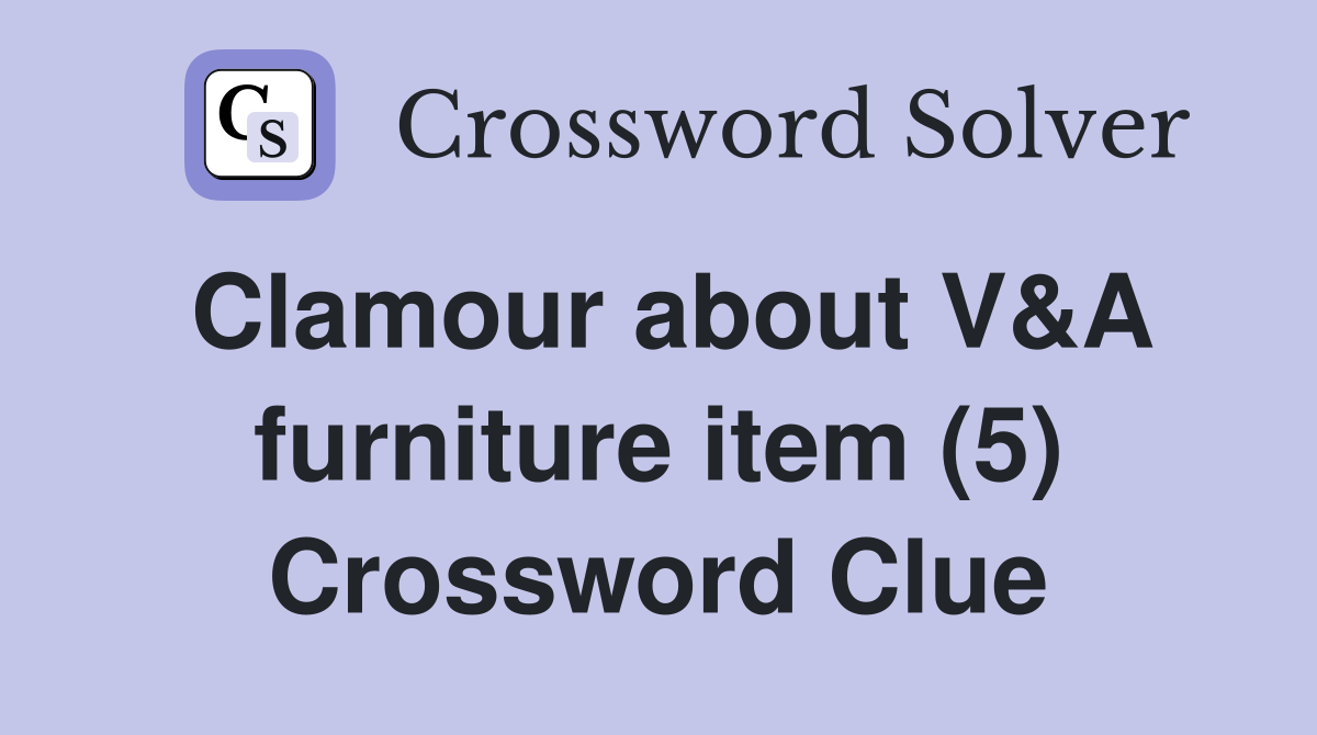 Clamour about V&A furniture item (5) Crossword Clue