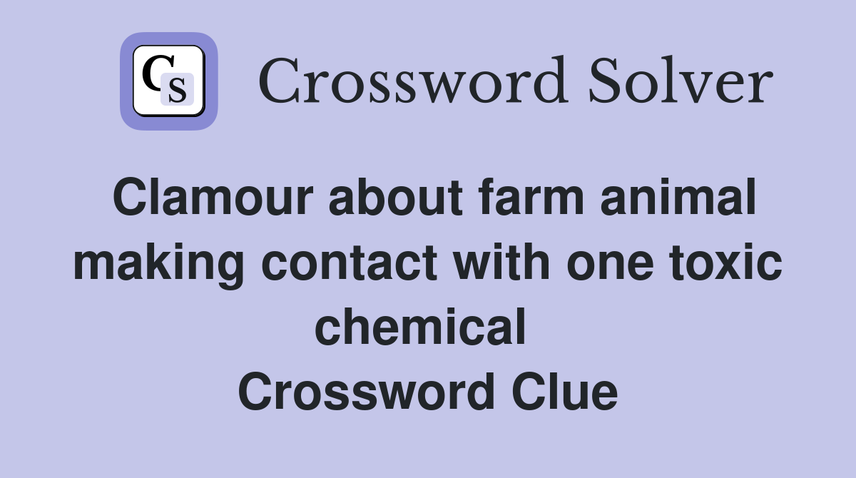 Clamour about farm animal making contact with one toxic chemical  Crossword Clue