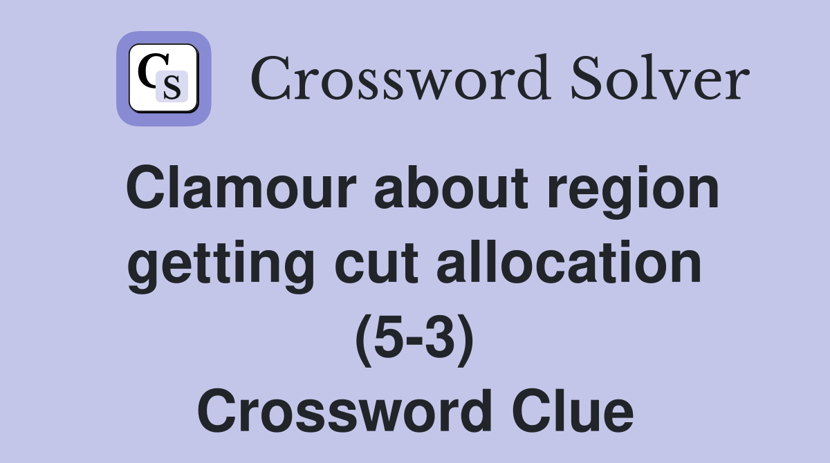 Clamour about region getting cut allocation (5-3) Crossword Clue
