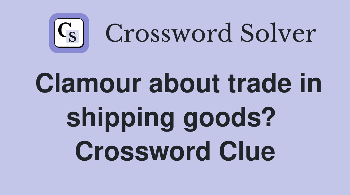 Clamour about trade in shipping goods?  Crossword Clue