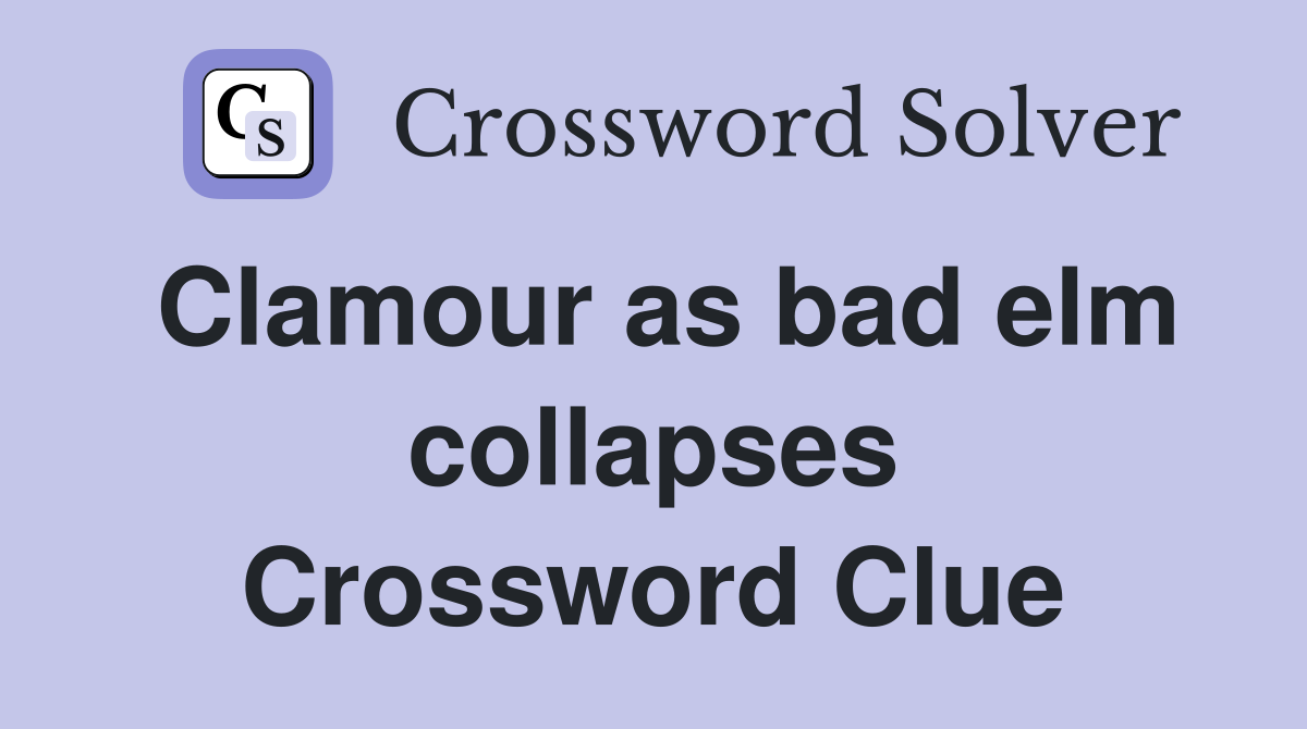 Clamour as bad elm collapses Crossword Clue
