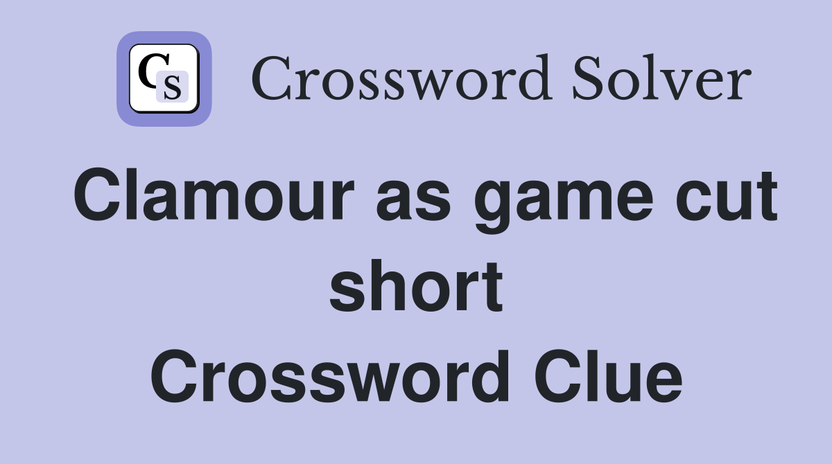 Clamour as game cut short Crossword Clue