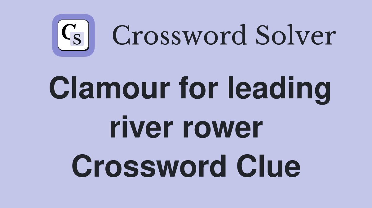 Clamour for leading river rower Crossword Clue