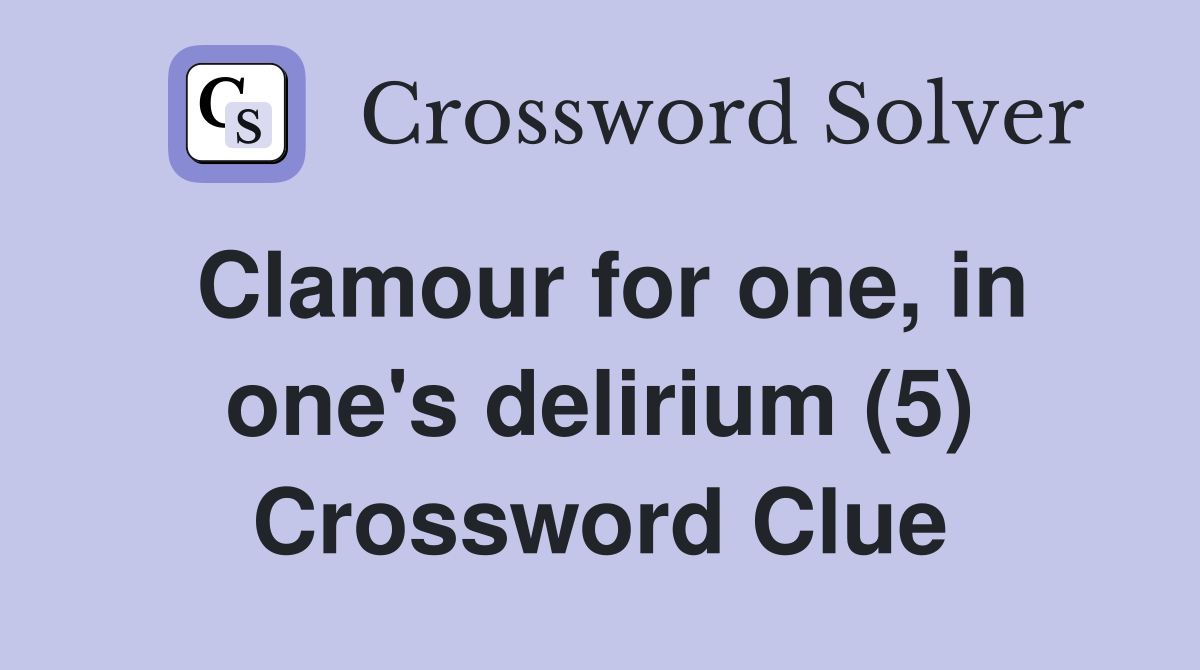 Clamour for one, in one's delirium (5) Crossword Clue