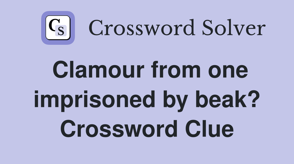 Clamour from one imprisoned by beak? Crossword Clue