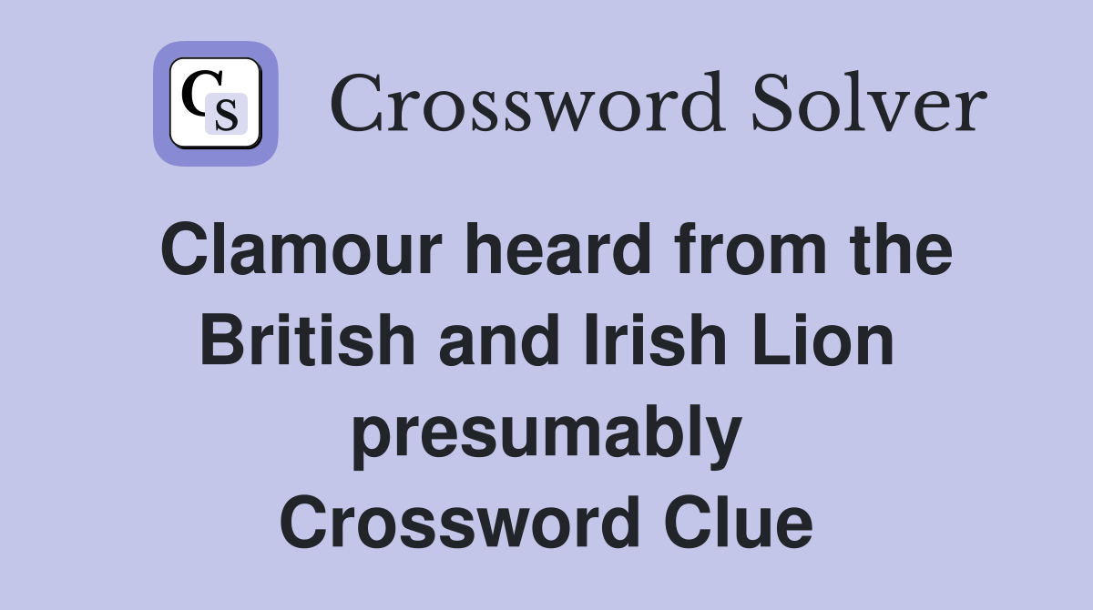 Clamour heard from the British and Irish Lion presumably Crossword Clue