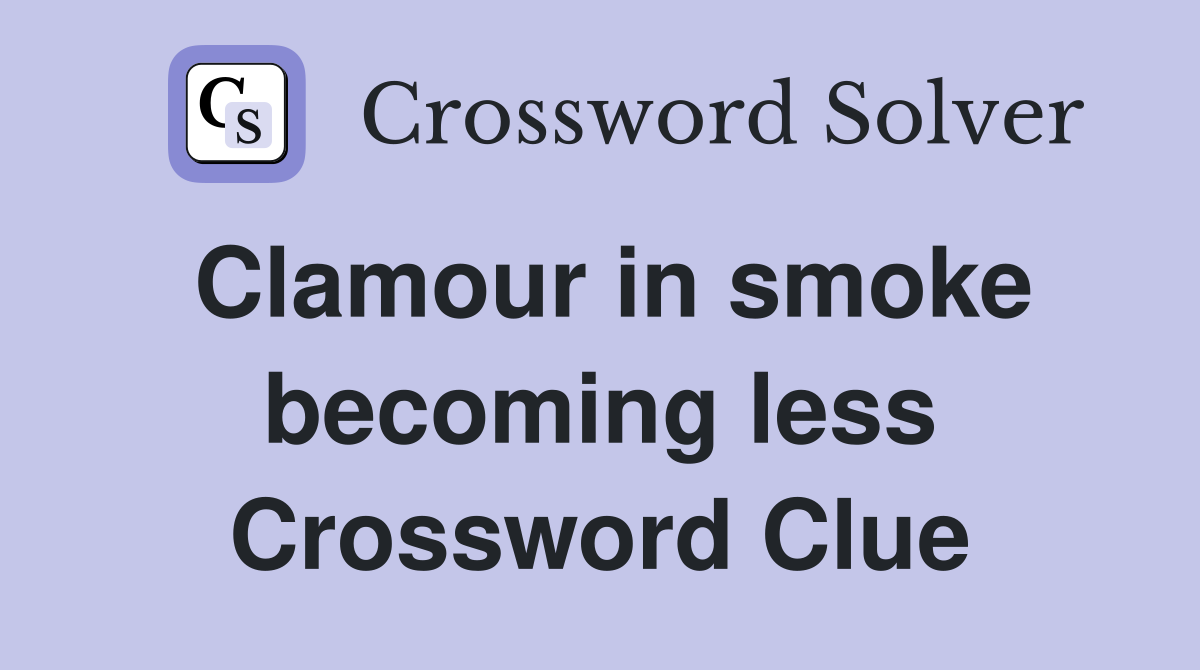 Clamour in smoke becoming less Crossword Clue
