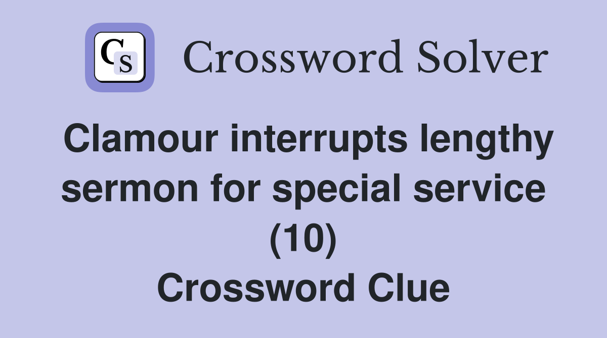 Clamour interrupts lengthy sermon for special service (10) Crossword Clue