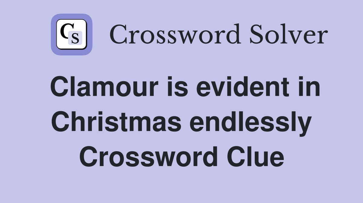 Clamour is evident in Christmas endlessly Crossword Clue