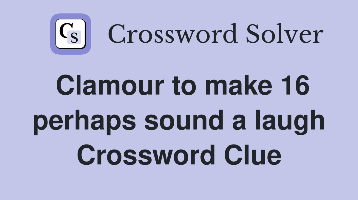 Clamour to make 16 perhaps sound a laugh Crossword Clue