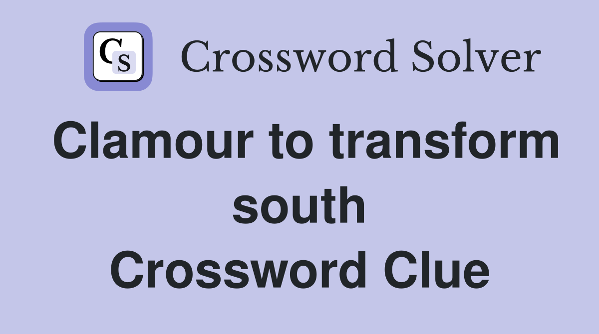 Clamour to transform south Crossword Clue
