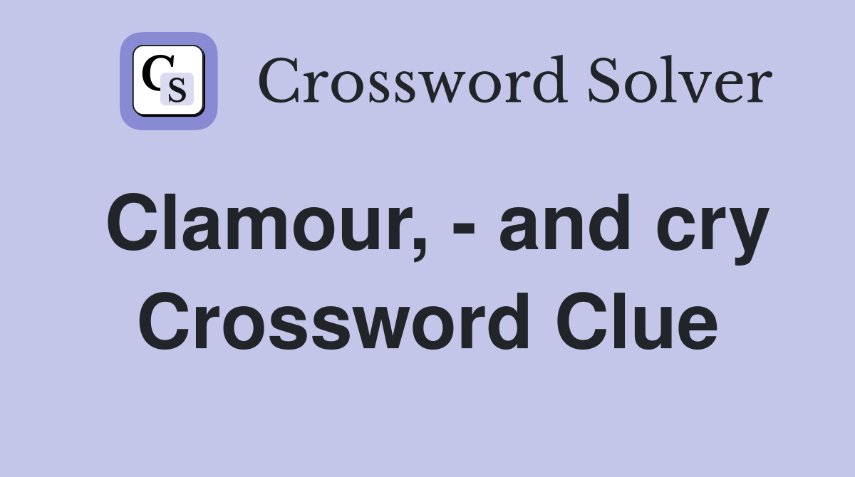 Clamour, - and cry Crossword Clue
