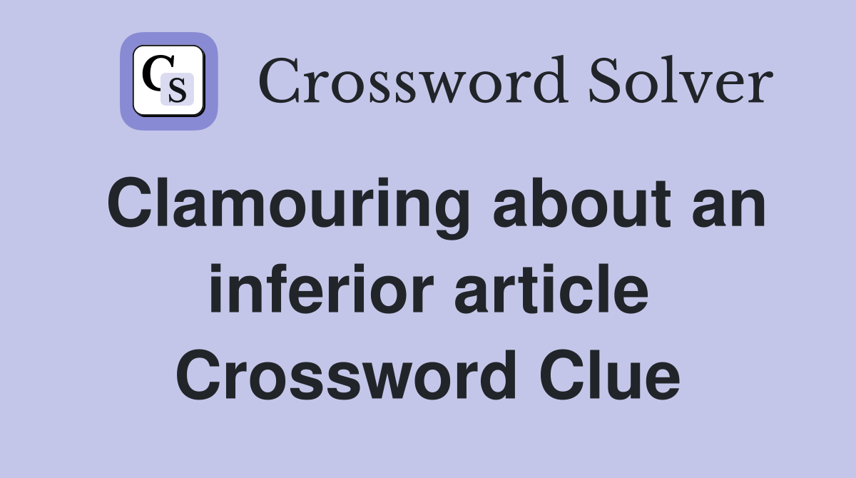 Clamouring about an inferior article Crossword Clue