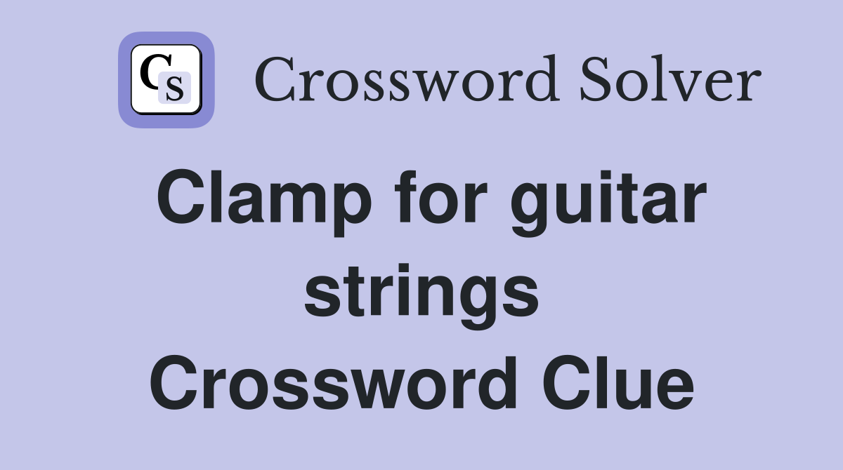 Clamp for guitar strings Crossword Clue
