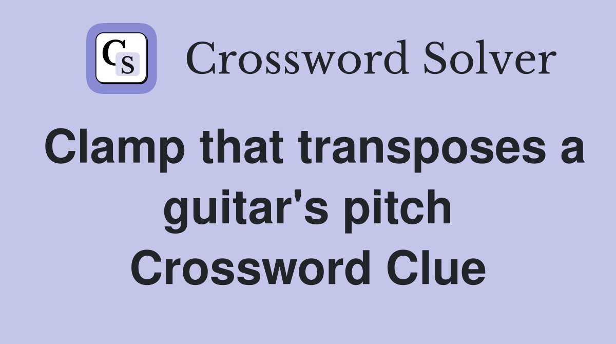 Clamp that transposes a guitar's pitch Crossword Clue
