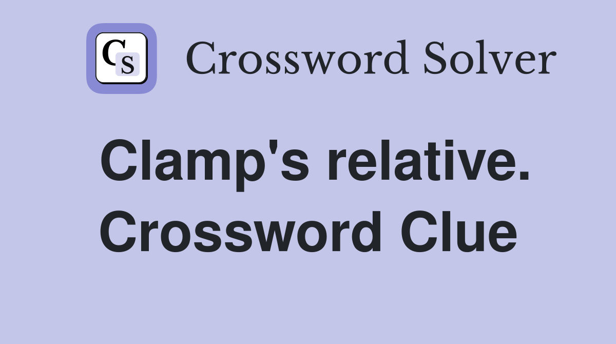 Clamp's relative. Crossword Clue