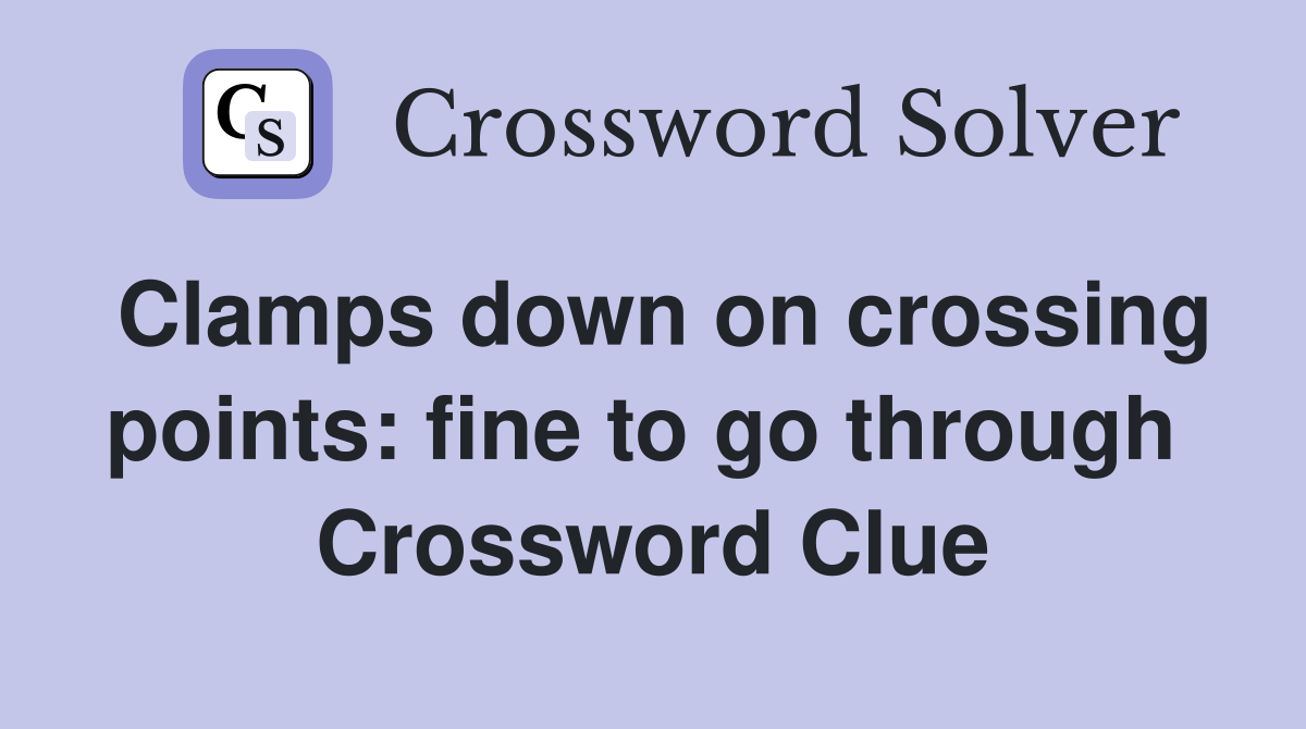 Clamps down on crossing points: fine to go through  Crossword Clue