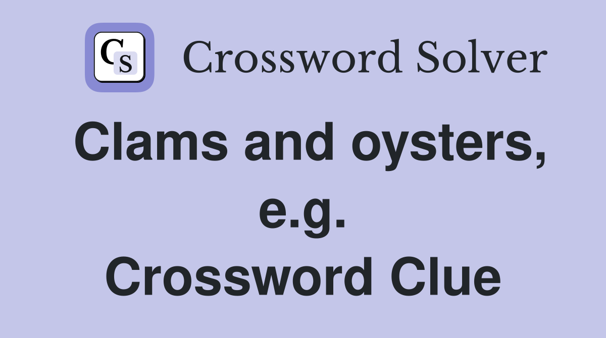 Clams and oysters, e.g. Crossword Clue