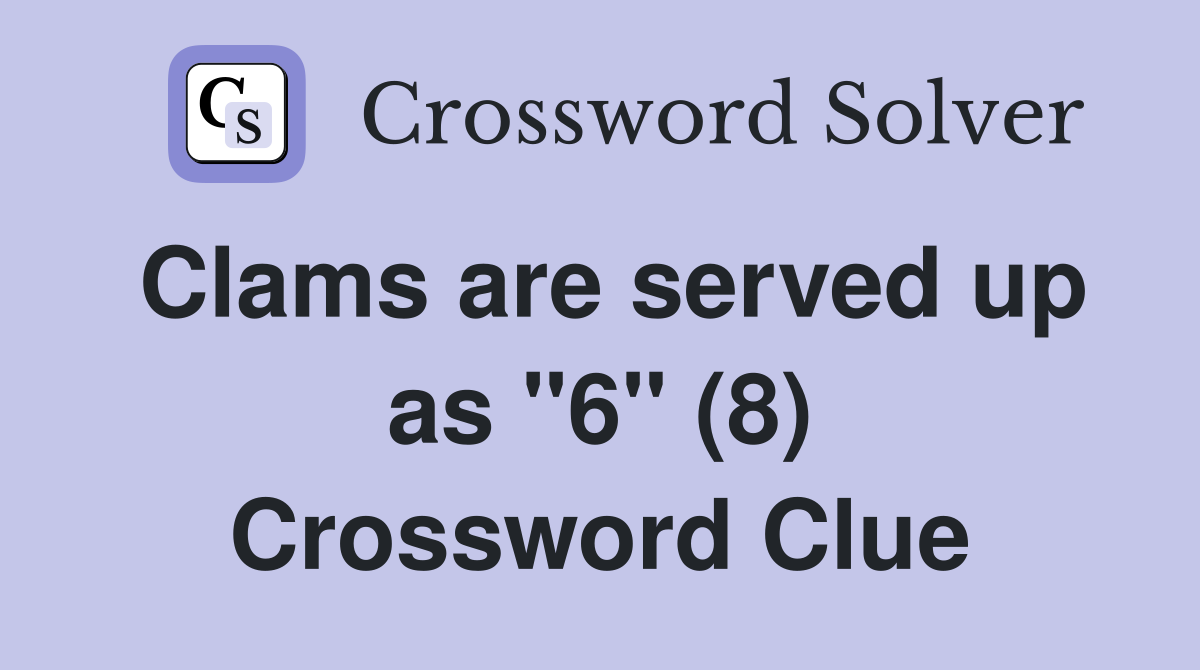 Clams are served up as "6" (8) Crossword Clue