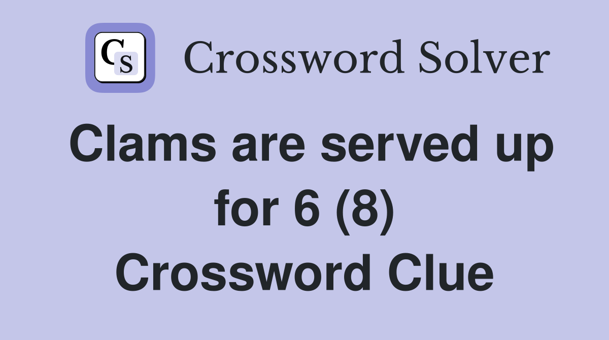 Clams are served up for 6 (8) Crossword Clue