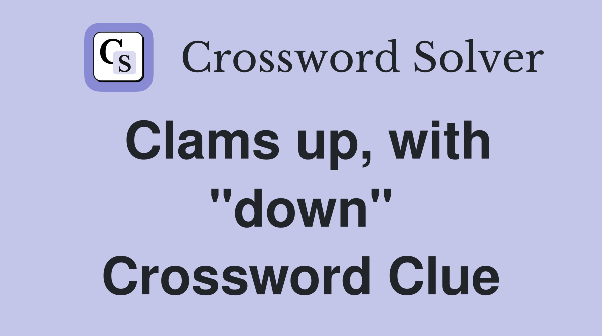 Clams up, with "down" Crossword Clue
