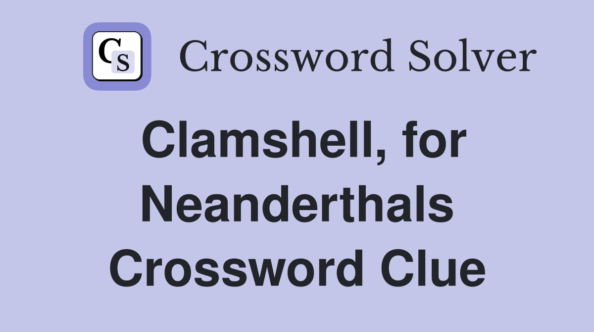 Clamshell, for Neanderthals Crossword Clue