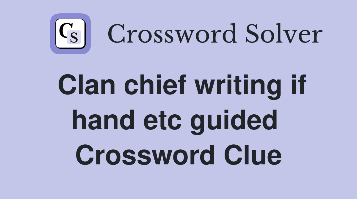 Clan chief writing if hand etc guided  Crossword Clue