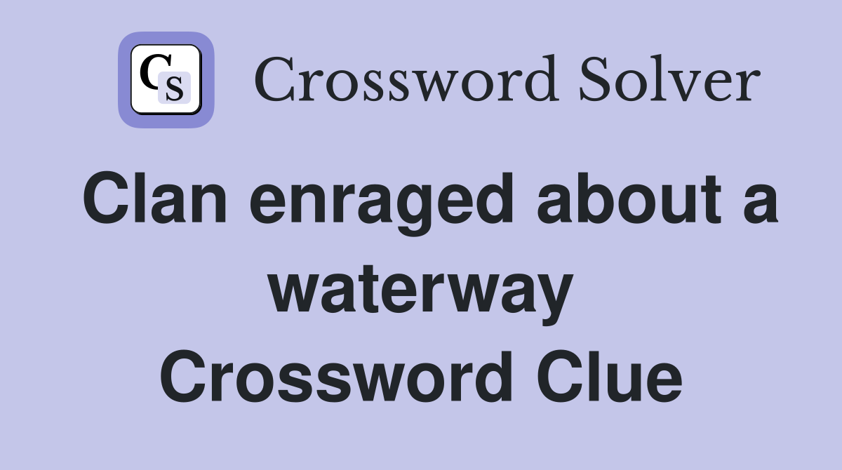 Clan enraged about a waterway Crossword Clue
