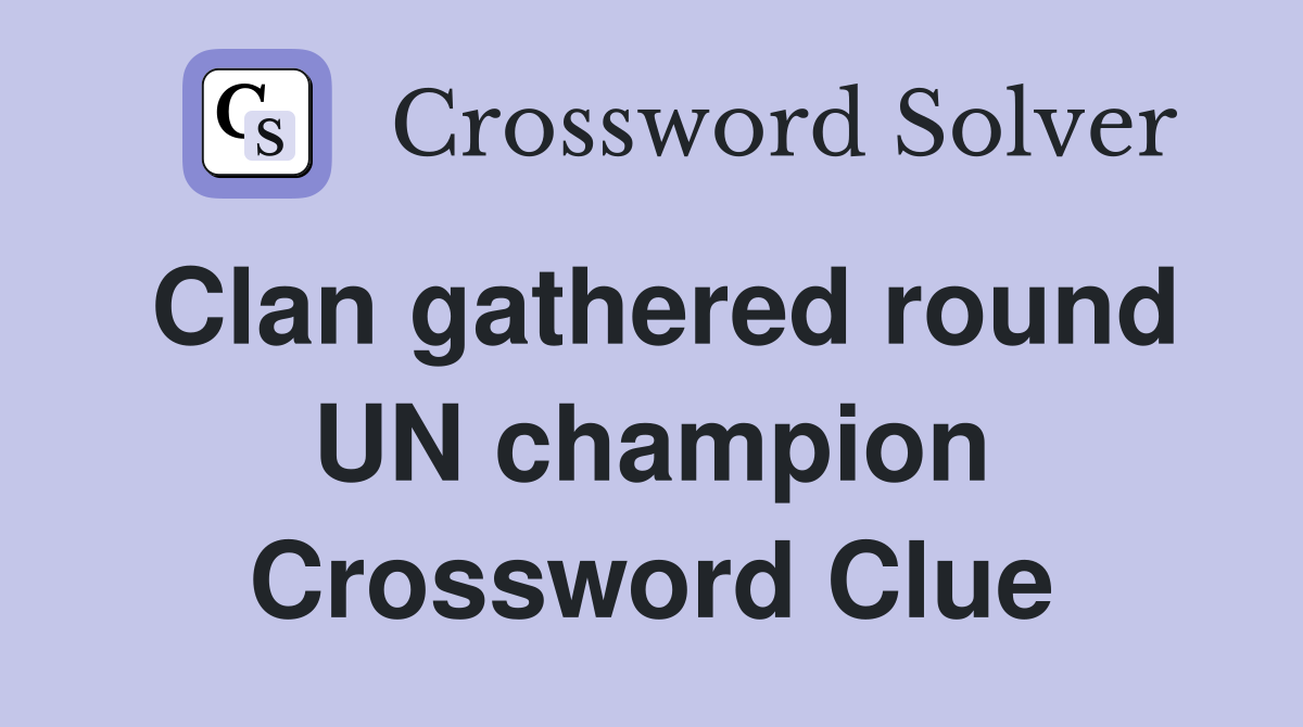 Clan gathered round UN champion Crossword Clue