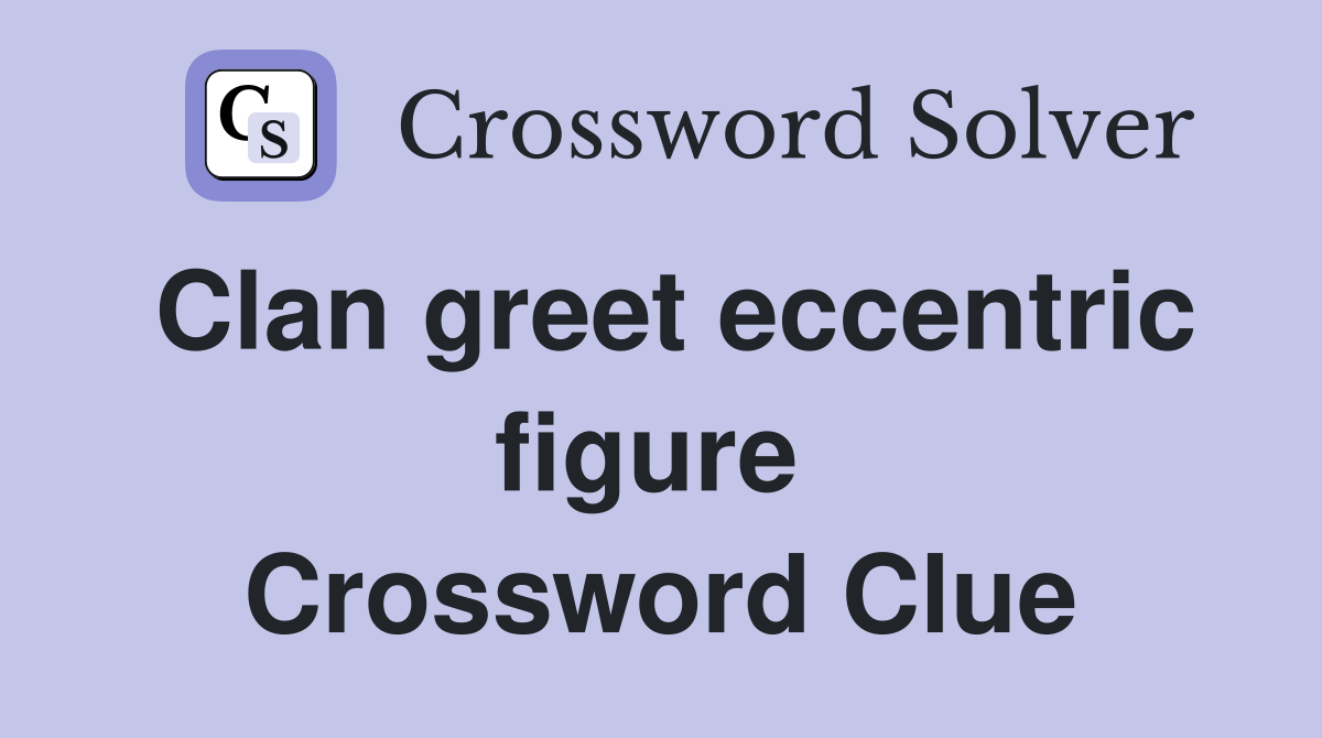 Clan greet eccentric figure  Crossword Clue