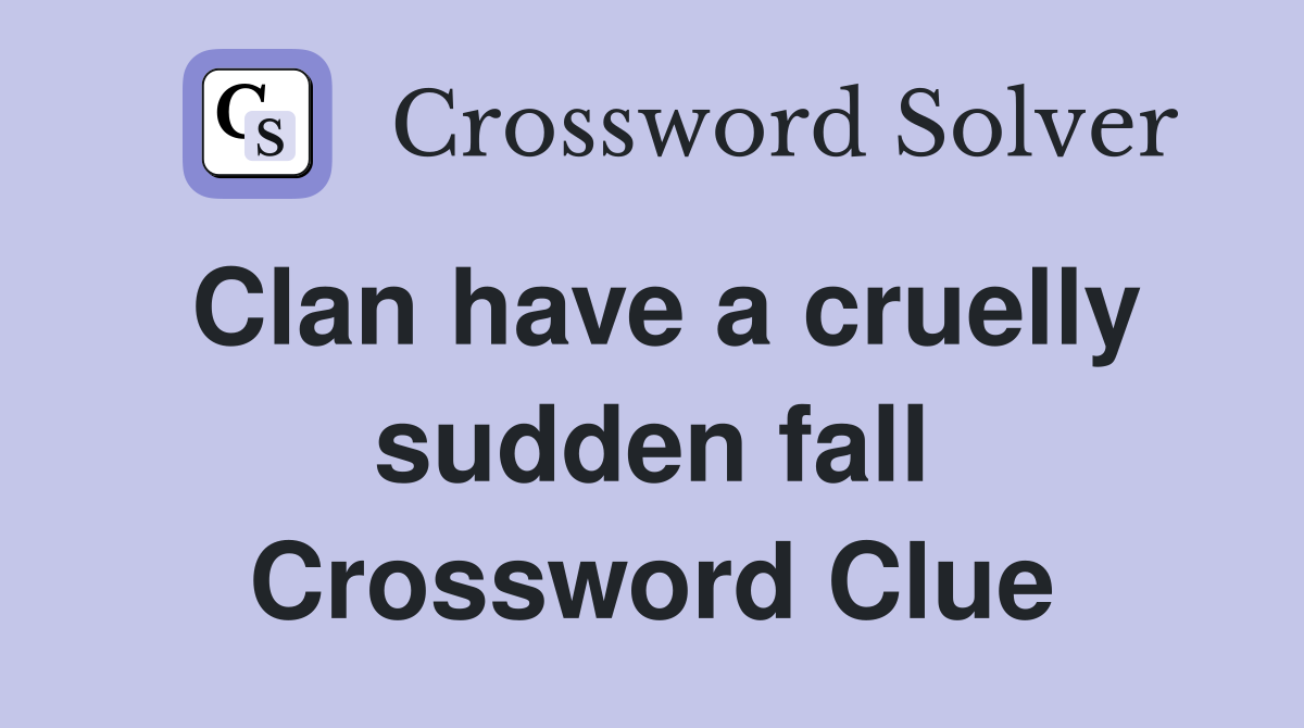 Clan have a cruelly sudden fall Crossword Clue