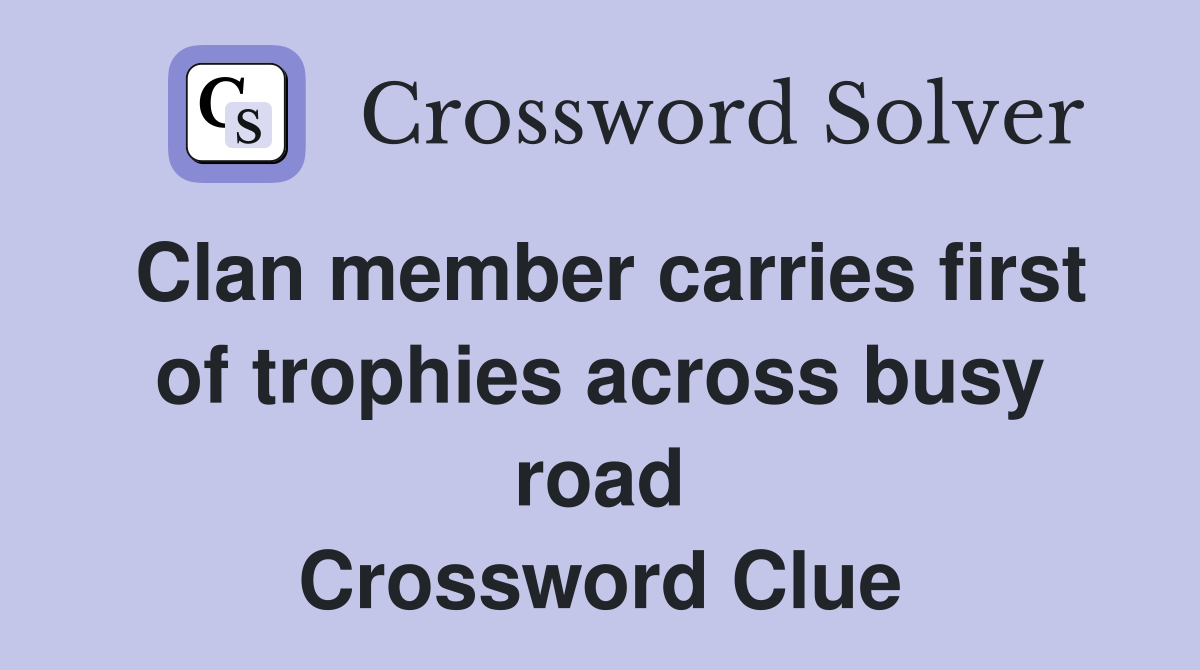 Clan member carries first of trophies across busy road Crossword Clue