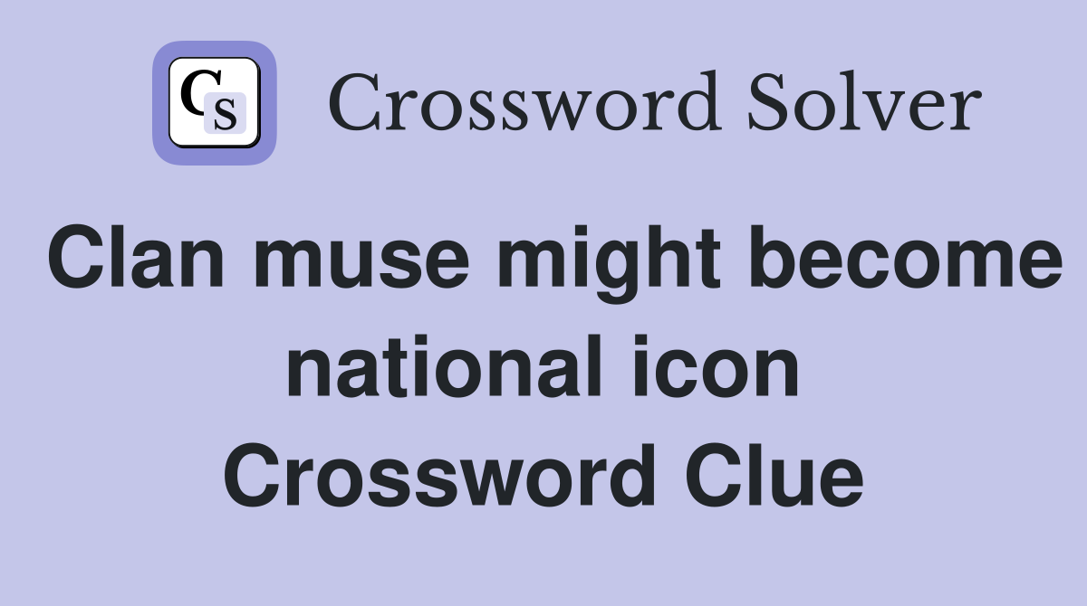 Clan muse might become national icon Crossword Clue