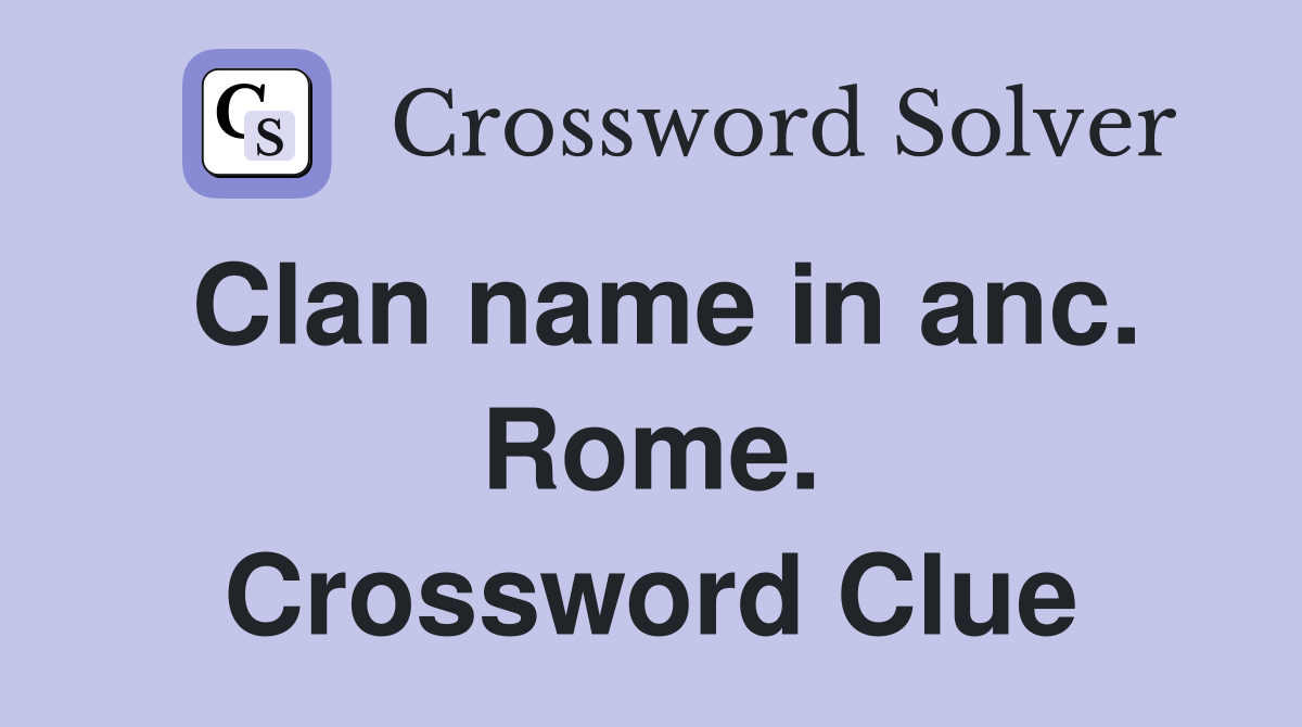 Clan name in anc. Rome. Crossword Clue