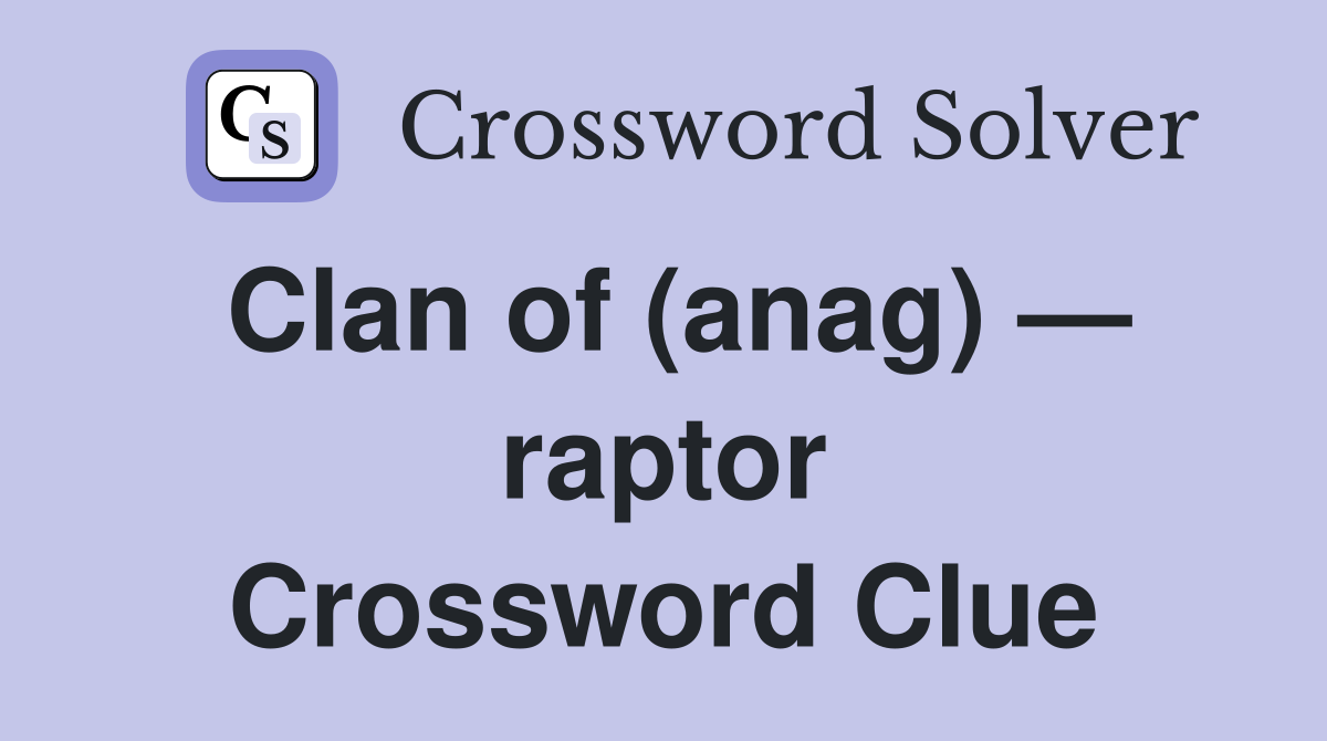 Clan of (anag) — raptor Crossword Clue