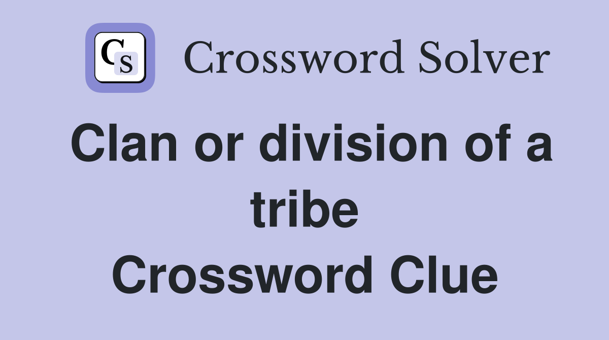 Clan or division of a tribe Crossword Clue