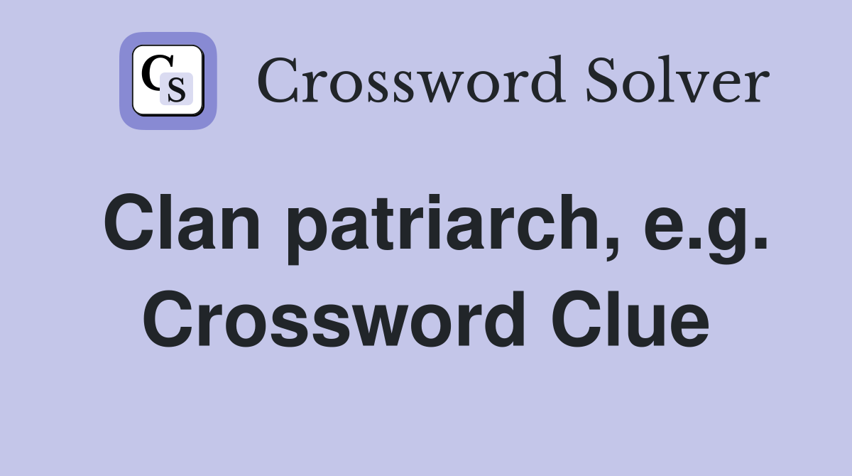 Clan patriarch, e.g. Crossword Clue