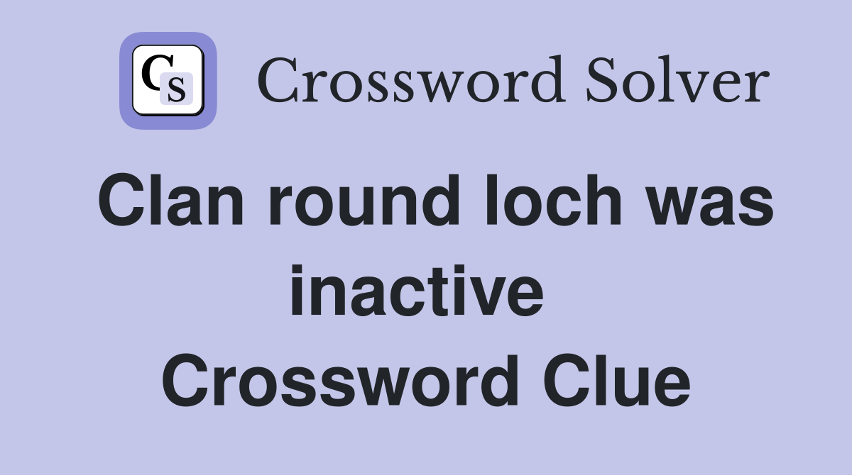 Clan round loch was inactive  Crossword Clue