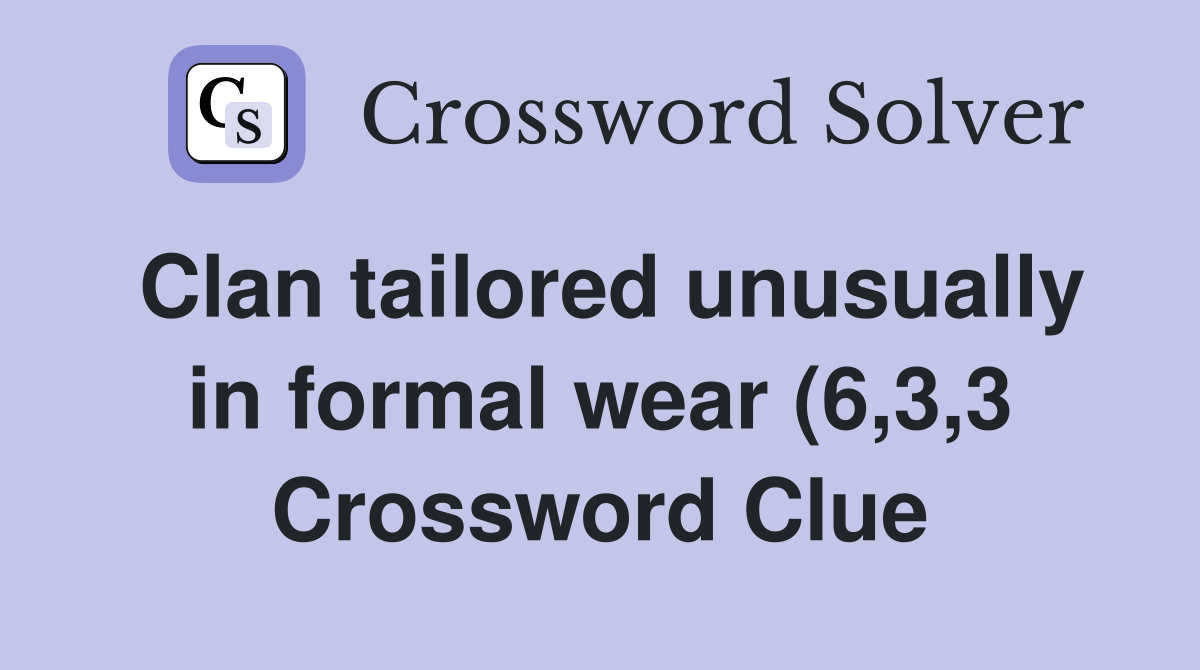 Clan tailored unusually in formal wear (6 3 3) Crossword Clue Answers Clan tailored unusually in formal wear (6 3 3) Crossword Clue Answers